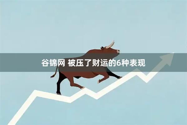 谷锦网 被压了财运的6种表现